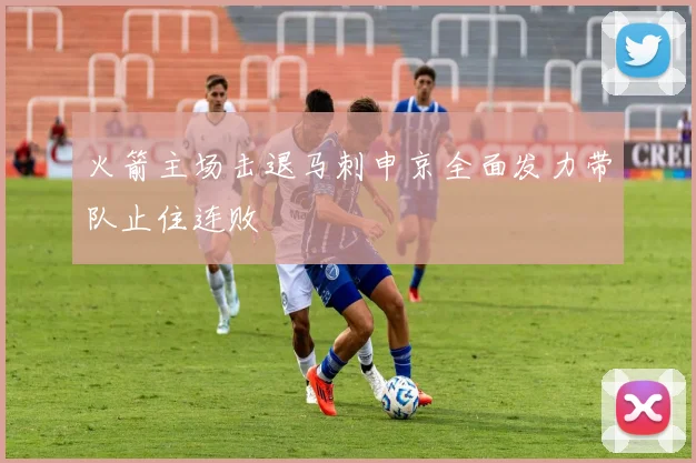 火箭主场击退马刺申京全面发力带队止住连败