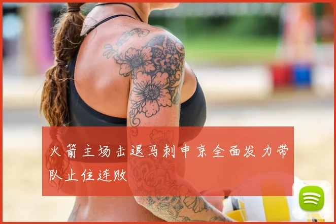 火箭主场击退马刺申京全面发力带队止住连败