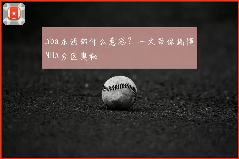 nba东西部什么意思？一文带你搞懂NBA分区奥秘
