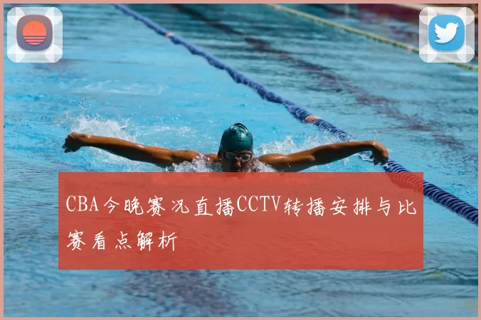 CBA今晚赛况直播CCTV转播安排与比赛看点解析
