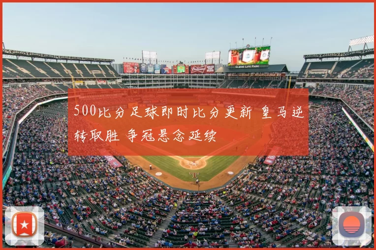 500比分足球即时比分更新 皇马逆转取胜 争冠悬念延续