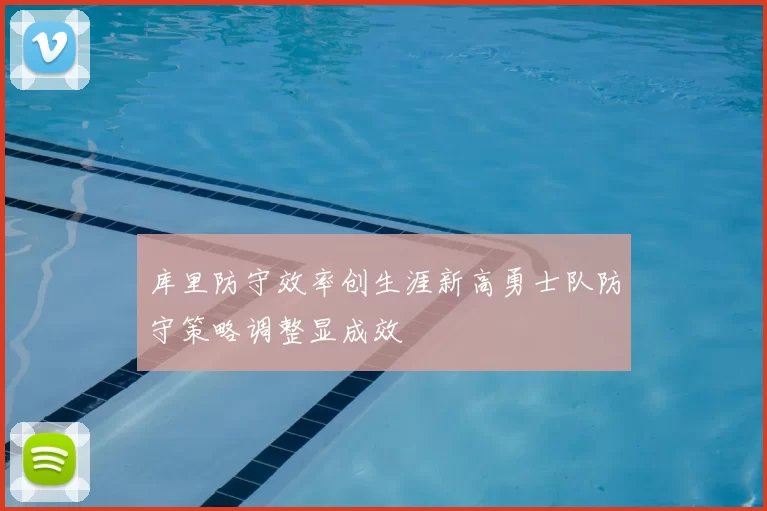 库里防守效率创生涯新高勇士队防守策略调整显成效