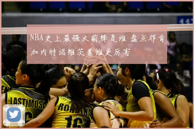 NBA史上最强大前锋是谁 盘点邓肯加内特诺维茨基谁更厉害