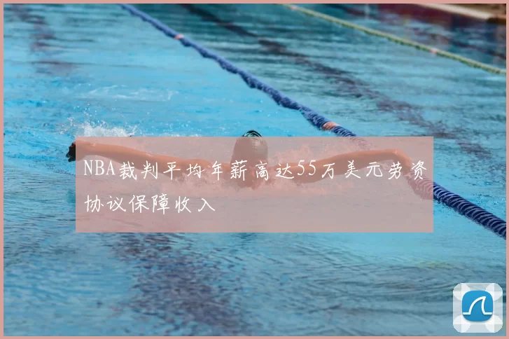 NBA裁判平均年薪高达55万美元劳资协议保障收入