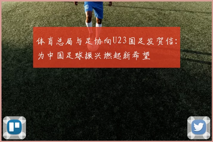 体育总局与足协向U23国足发贺信：为中国足球振兴燃起新希望