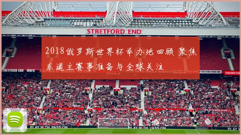 2018俄罗斯世界杯举办地回顾 聚焦东道主赛事准备与全球关注