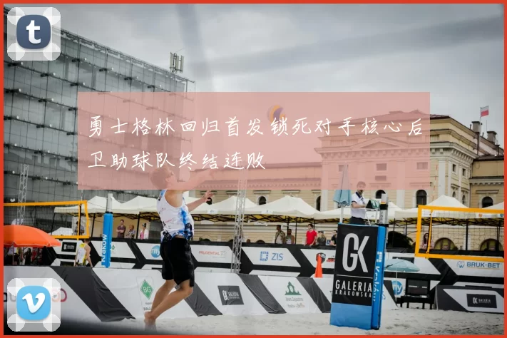 勇士格林回归首发锁死对手核心后卫助球队终结连败